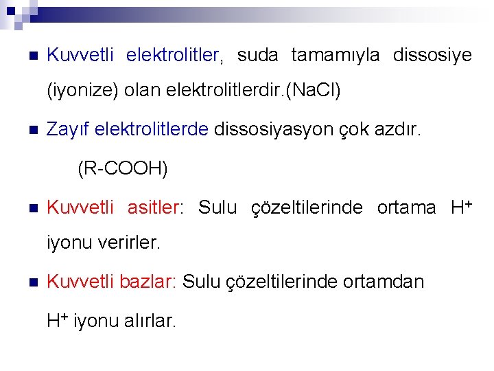 n Kuvvetli elektrolitler, suda tamamıyla dissosiye (iyonize) olan elektrolitlerdir. (Na. Cl) n Zayıf elektrolitlerde