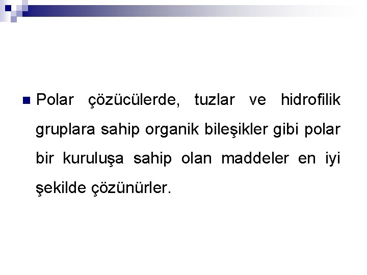 n Polar çözücülerde, tuzlar ve hidrofilik gruplara sahip organik bileşikler gibi polar bir kuruluşa