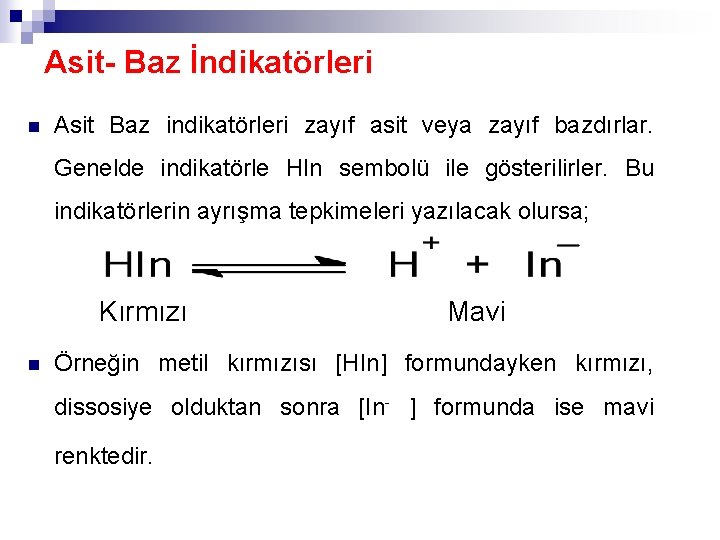 Asit- Baz İndikatörleri n Asit Baz indikatörleri zayıf asit veya zayıf bazdırlar. Genelde indikatörle