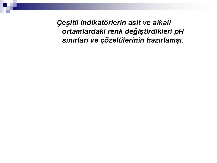 Çeşitli indikatörlerin asit ve alkali ortamlardaki renk değiştirdikleri p. H sınırları ve çözeltilerinin hazırlanışı.