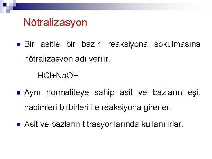 Nötralizasyon n Bir asitle bir bazın reaksiyona sokulmasına nötralizasyon adı verilir. HCl+Na. OH n
