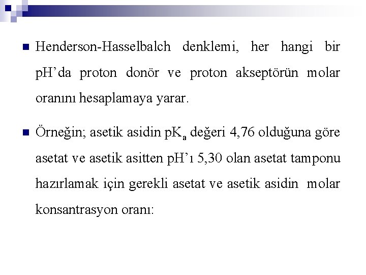 n Henderson-Hasselbalch denklemi, her hangi bir p. H’da proton donör ve proton akseptörün molar