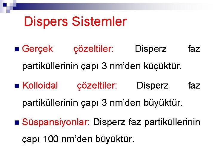 Dispers Sistemler n Gerçek çözeltiler: Disperz faz partiküllerinin çapı 3 nm’den küçüktür. n Kolloidal