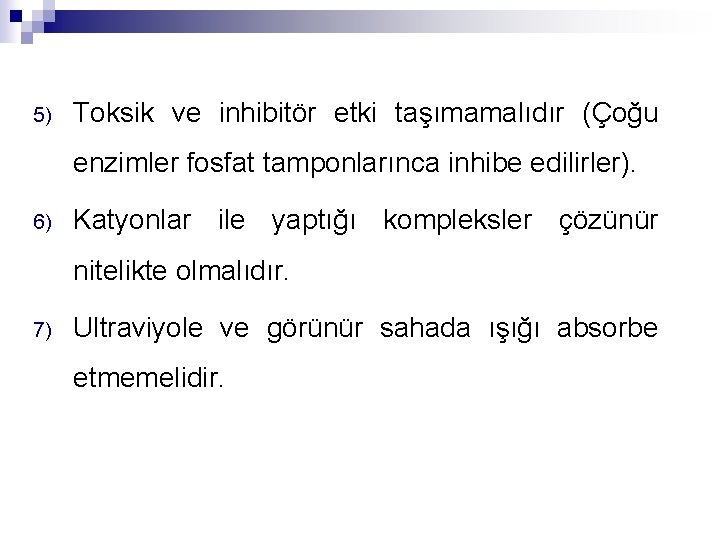 5) Toksik ve inhibitör etki taşımamalıdır (Çoğu enzimler fosfat tamponlarınca inhibe edilirler). 6) Katyonlar