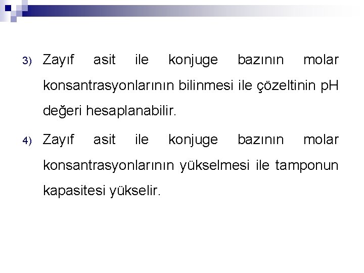 3) Zayıf asit ile konjuge bazının molar konsantrasyonlarının bilinmesi ile çözeltinin p. H değeri