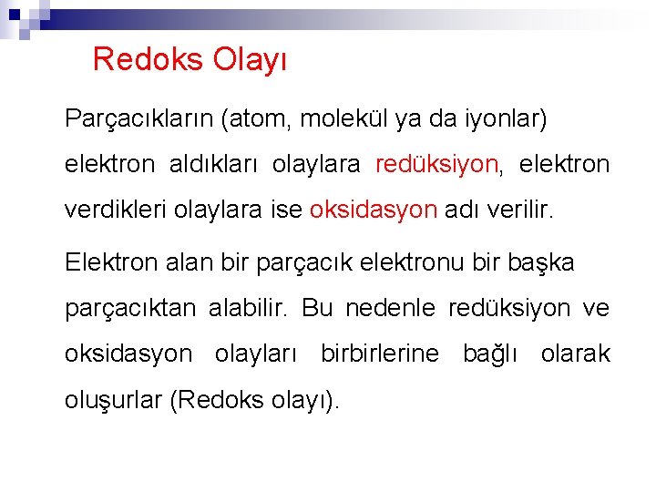 Redoks Olayı Parçacıkların (atom, molekül ya da iyonlar) elektron aldıkları olaylara redüksiyon, elektron verdikleri