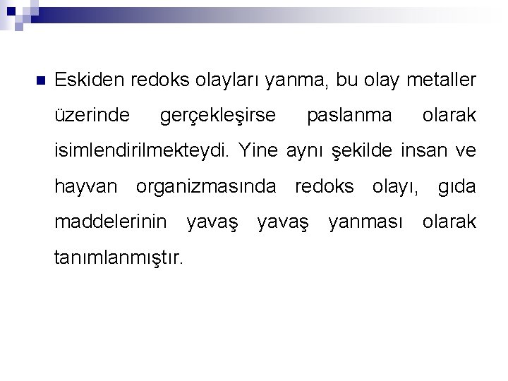 n Eskiden redoks olayları yanma, bu olay metaller üzerinde gerçekleşirse paslanma olarak isimlendirilmekteydi. Yine