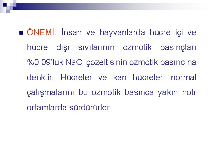 n ÖNEMİ: İnsan ve hayvanlarda hücre içi ve hücre dışı sıvılarının ozmotik basınçları %0.