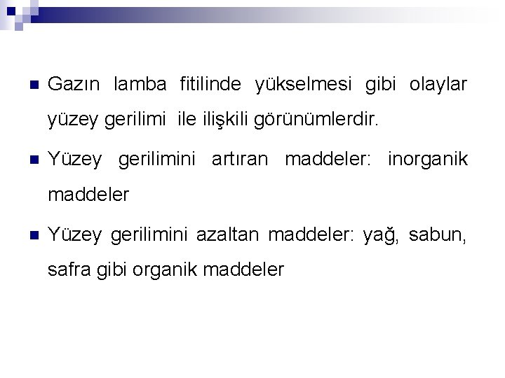 n Gazın lamba fitilinde yükselmesi gibi olaylar yüzey gerilimi ile ilişkili görünümlerdir. n Yüzey