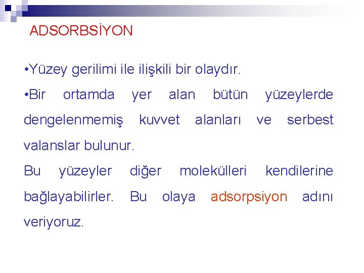 ADSORBSİYON • Yüzey gerilimi ile ilişkili bir olaydır. • Bir ortamda yer alan bütün