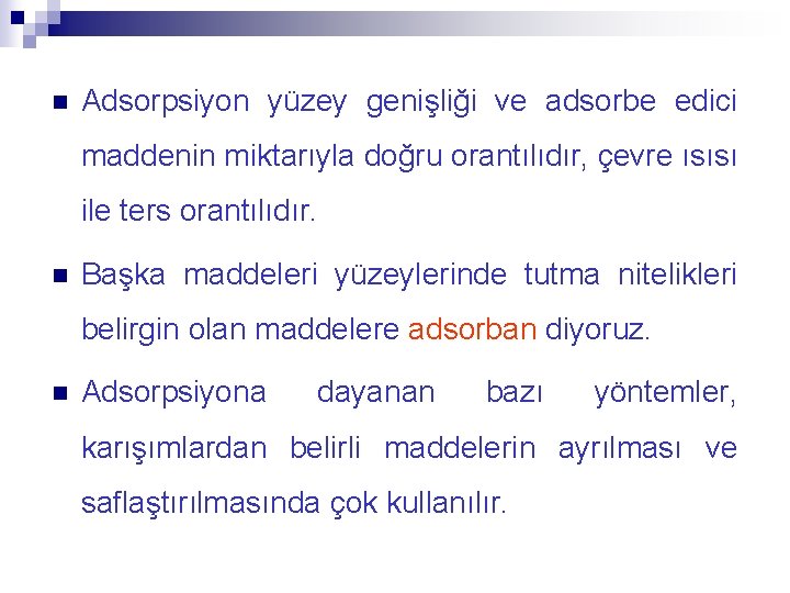 n Adsorpsiyon yüzey genişliği ve adsorbe edici maddenin miktarıyla doğru orantılıdır, çevre ısısı ile