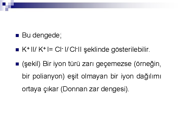 n Bu dengede; n K+ II/ K+ I= Cl- I/ Cl-II şeklinde gösterilebilir. n