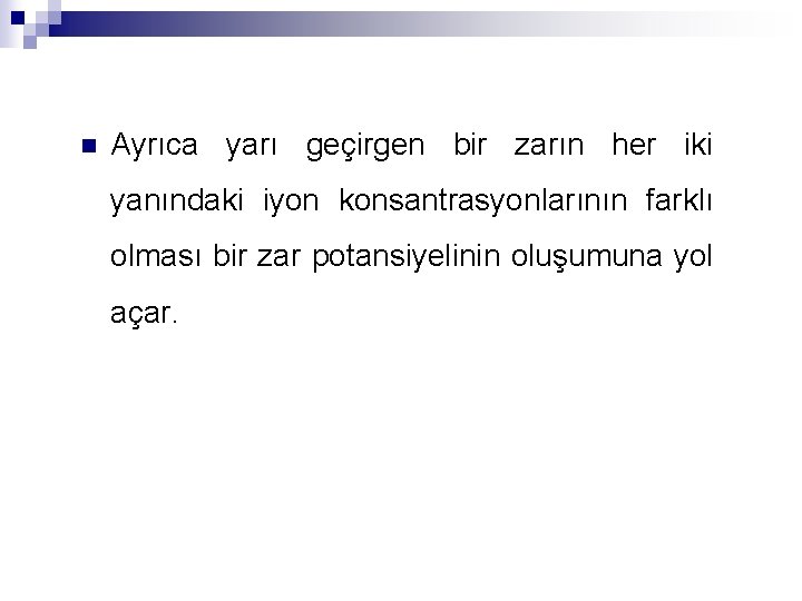 n Ayrıca yarı geçirgen bir zarın her iki yanındaki iyon konsantrasyonlarının farklı olması bir