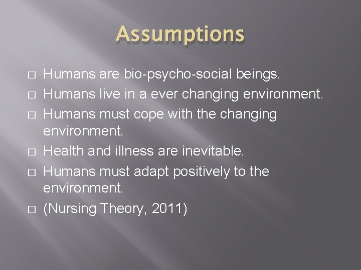 Assumptions � � � Humans are bio-psycho-social beings. Humans live in a ever changing