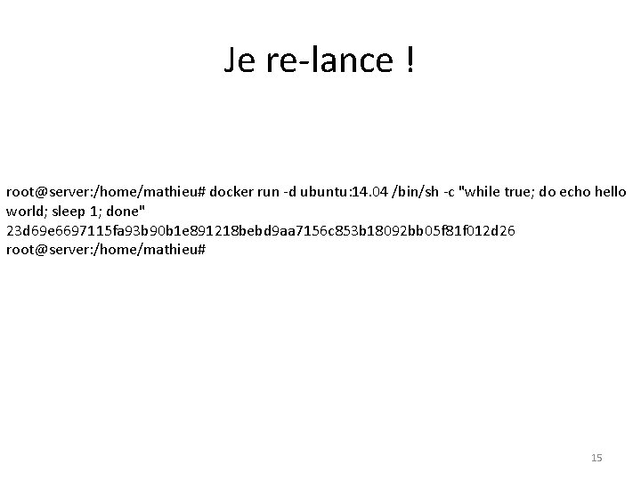 Je re-lance ! root@server: /home/mathieu# docker run -d ubuntu: 14. 04 /bin/sh -c "while