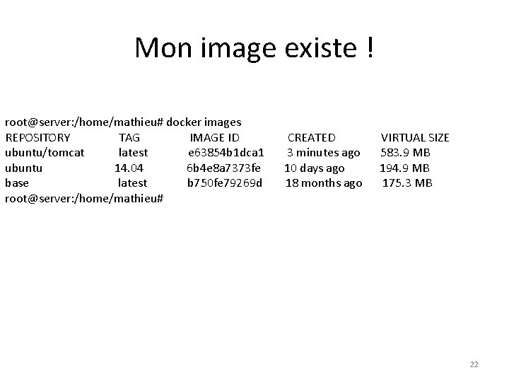 Mon image existe ! root@server: /home/mathieu# docker images REPOSITORY TAG IMAGE ID CREATED VIRTUAL