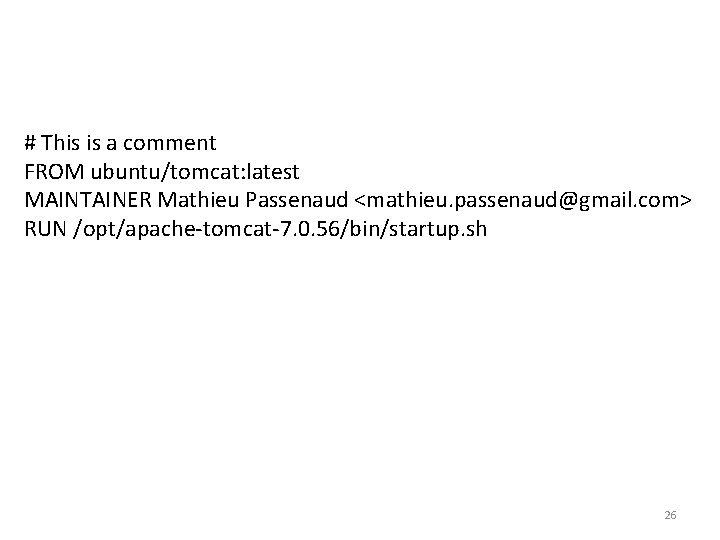 # This is a comment FROM ubuntu/tomcat: latest MAINTAINER Mathieu Passenaud <mathieu. passenaud@gmail. com>