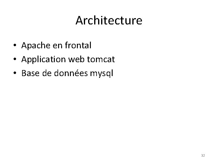 Architecture • Apache en frontal • Application web tomcat • Base de données mysql