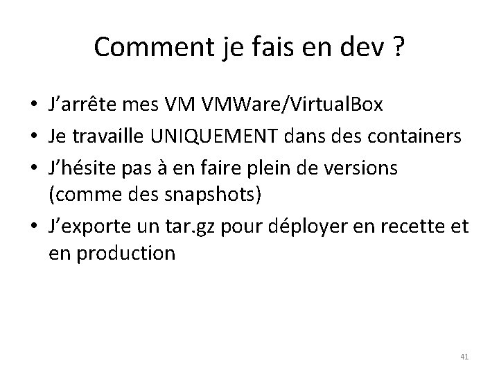 Comment je fais en dev ? • J’arrête mes VM VMWare/Virtual. Box • Je