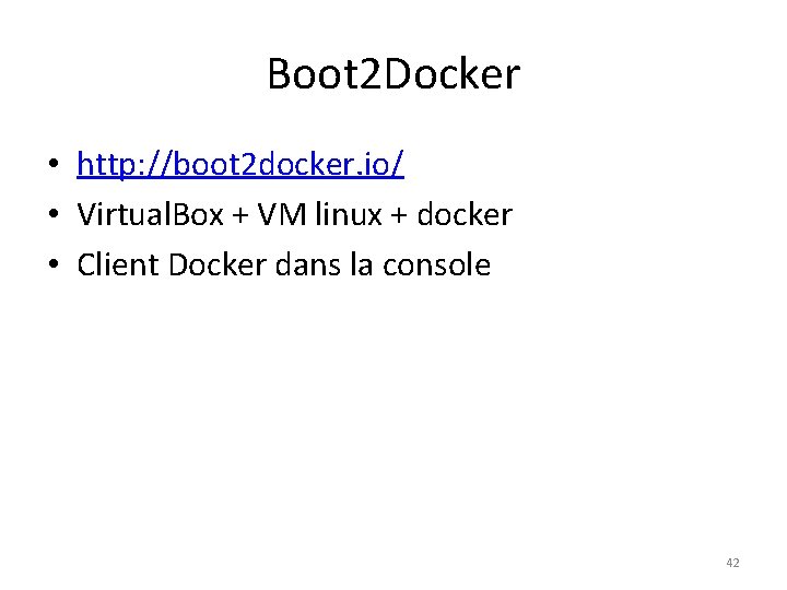 Boot 2 Docker • http: //boot 2 docker. io/ • Virtual. Box + VM