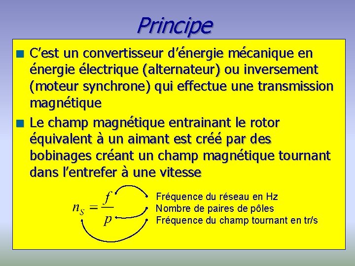 Principe n n C’est un convertisseur d’énergie mécanique en énergie électrique (alternateur) ou inversement