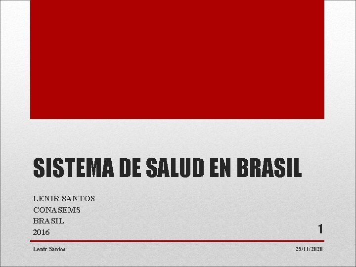 SISTEMA DE SALUD EN BRASIL LENIR SANTOS CONASEMS BRASIL 2016 Lenir Santos 1 25/11/2020