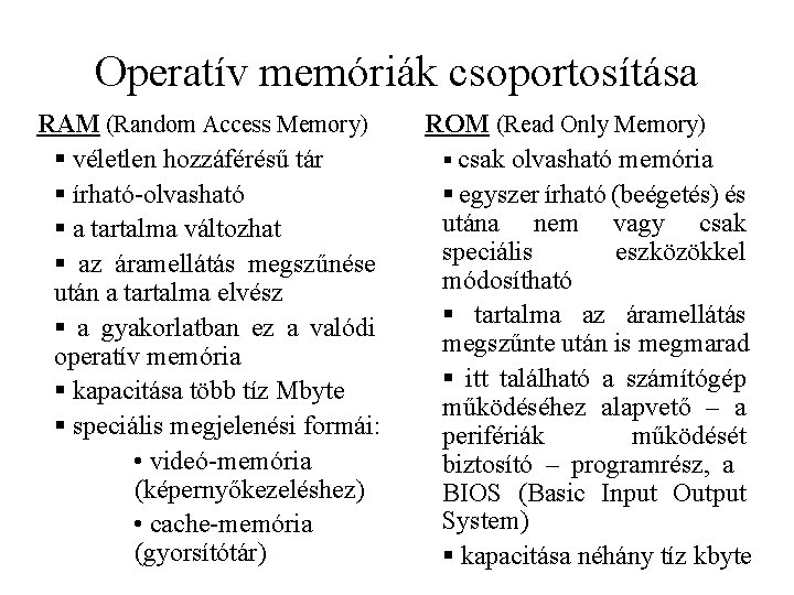 Operatív memóriák csoportosítása RAM (Random Access Memory) § véletlen hozzáférésű tár § írható-olvasható §