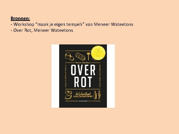 Bronnen: - Workshop “maak je eigen tempeh” van Meneer Wateetons - Over Rot, Meneer Bronnen: - Workshop “maak je eigen tempeh” van Meneer Wateetons - Over Rot, Meneer