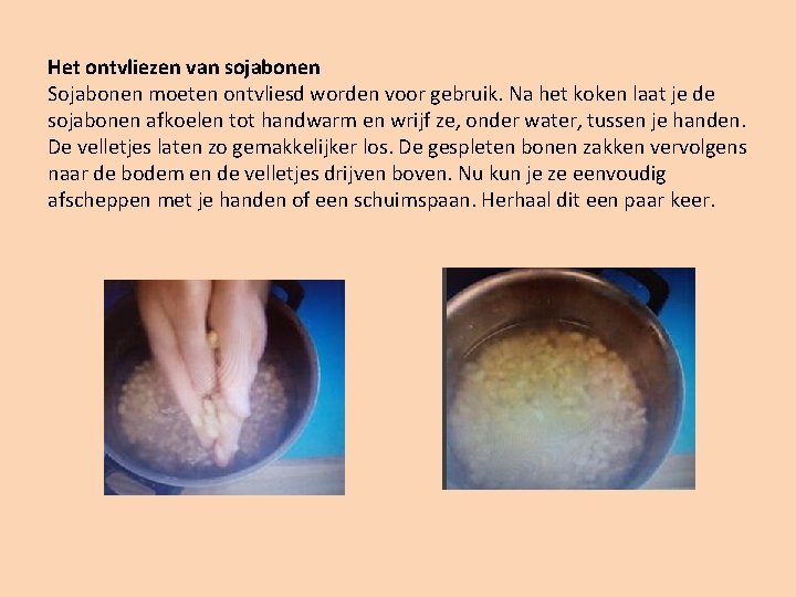 Het ontvliezen van sojabonen Sojabonen moeten ontvliesd worden voor gebruik. Na het koken laat Het ontvliezen van sojabonen Sojabonen moeten ontvliesd worden voor gebruik. Na het koken laat