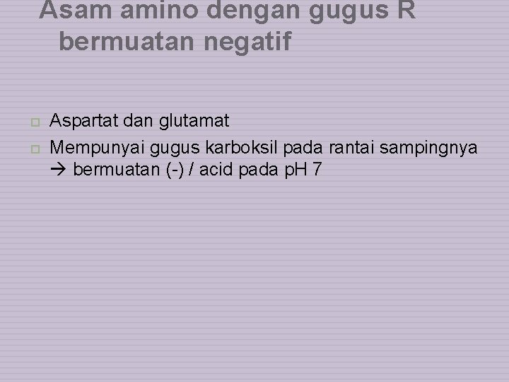 Asam amino dengan gugus R bermuatan negatif Aspartat dan glutamat Mempunyai gugus karboksil pada