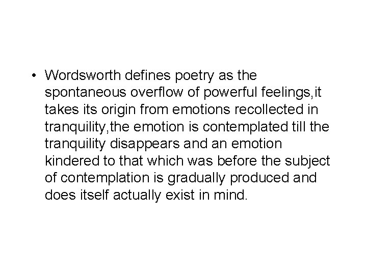  • Wordsworth defines poetry as the spontaneous overflow of powerful feelings, it takes