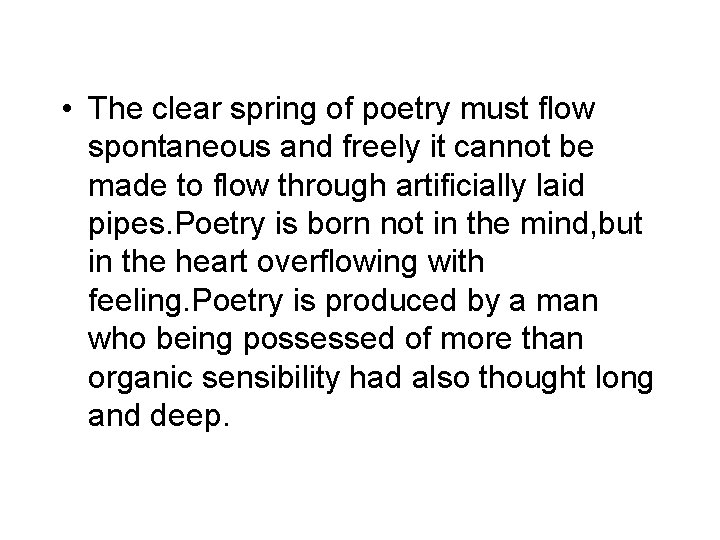  • The clear spring of poetry must flow spontaneous and freely it cannot