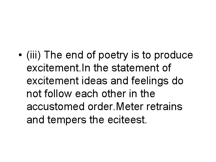  • (iii) The end of poetry is to produce excitement. In the statement