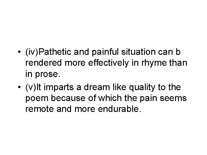  • (iv)Pathetic and painful situation can b rendered more effectively in rhyme than