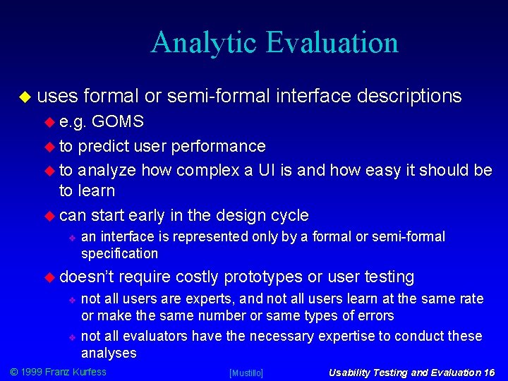 Analytic Evaluation uses formal or semi-formal interface descriptions e. g. GOMS to predict user