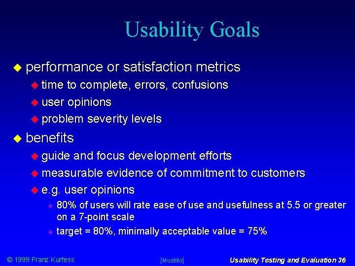 Usability Goals performance or satisfaction metrics time to complete, errors, confusions user opinions problem