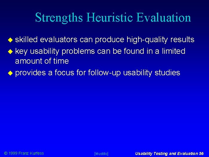 Strengths Heuristic Evaluation skilled evaluators can produce high-quality results key usability problems can be