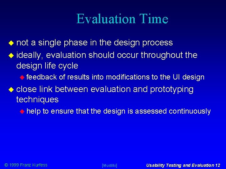 Evaluation Time not a single phase in the design process ideally, evaluation should occur