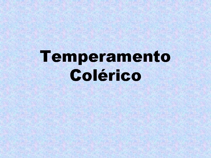 Temperamento Colérico Temperamento Colérico