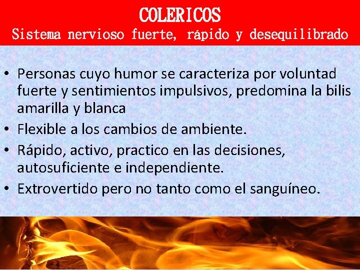 COLERICOS Sistema nervioso fuerte, rápido y desequilibrado • Personas cuyo humor se caracteriza por COLERICOS Sistema nervioso fuerte, rápido y desequilibrado • Personas cuyo humor se caracteriza por