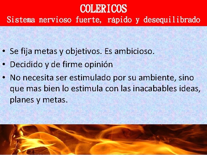 COLERICOS Sistema nervioso fuerte, rápido y desequilibrado • Se fija metas y objetivos. Es COLERICOS Sistema nervioso fuerte, rápido y desequilibrado • Se fija metas y objetivos. Es
