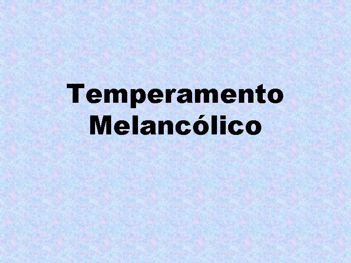 Temperamento Melancólico Temperamento Melancólico