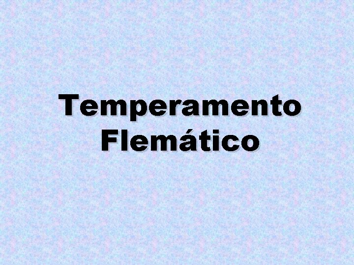 Temperamento Flemático Temperamento Flemático