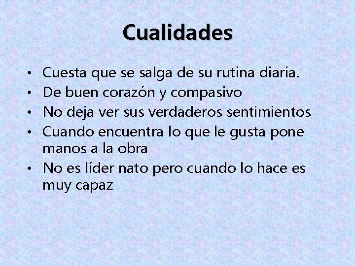 Cualidades Cuesta que se salga de su rutina diaria. De buen corazón y compasivo Cualidades Cuesta que se salga de su rutina diaria. De buen corazón y compasivo