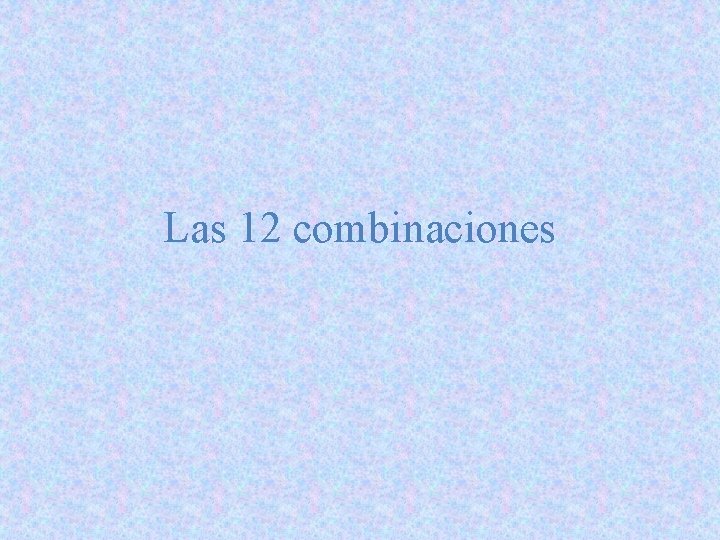 Las 12 combinaciones Las 12 combinaciones