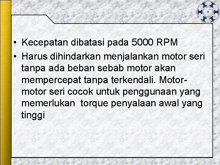 • Kecepatan dibatasi pada 5000 RPM • Harus dihindarkan menjalankan motor seri tanpa • Kecepatan dibatasi pada 5000 RPM • Harus dihindarkan menjalankan motor seri tanpa