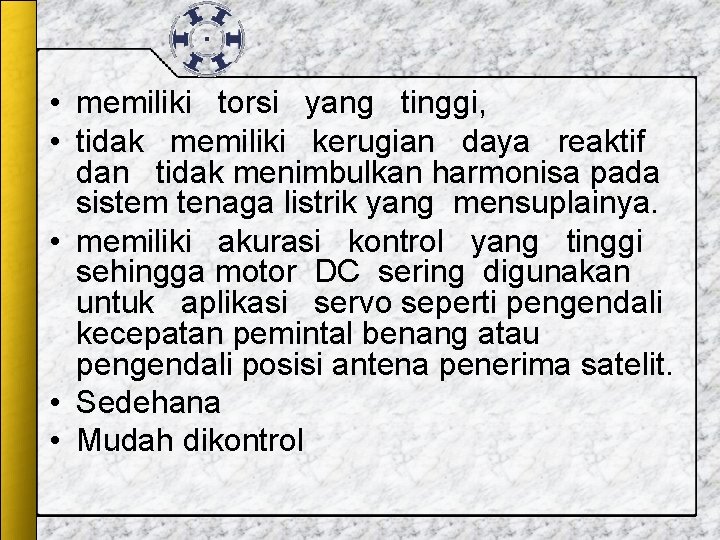 • memiliki torsi yang tinggi, • tidak memiliki kerugian daya reaktif dan tidak • memiliki torsi yang tinggi, • tidak memiliki kerugian daya reaktif dan tidak