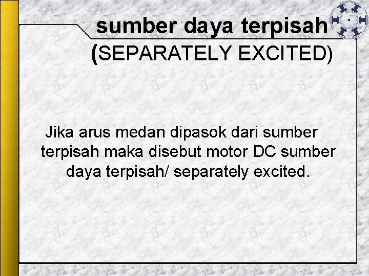sumber daya terpisah (SEPARATELY EXCITED) Jika arus medan dipasok dari sumber terpisah maka disebut sumber daya terpisah (SEPARATELY EXCITED) Jika arus medan dipasok dari sumber terpisah maka disebut