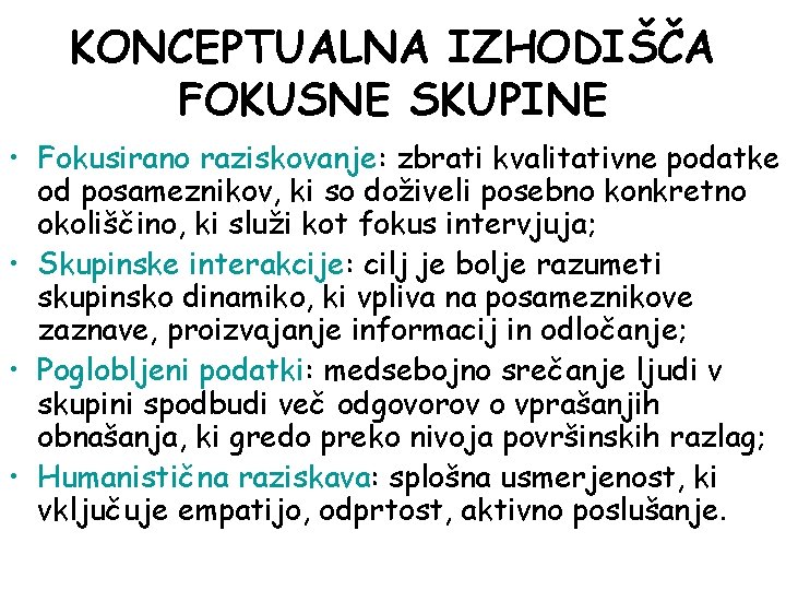 KONCEPTUALNA IZHODIŠČA FOKUSNE SKUPINE • Fokusirano raziskovanje: zbrati kvalitativne podatke od posameznikov, ki so