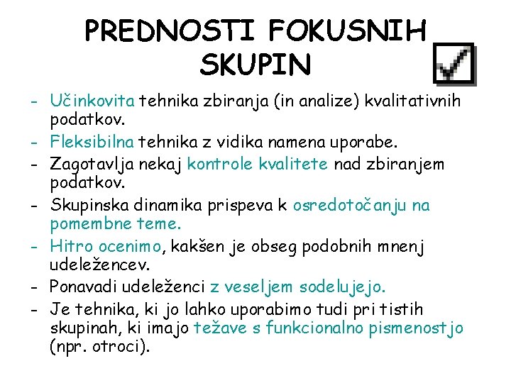 PREDNOSTI FOKUSNIH SKUPIN - Učinkovita tehnika zbiranja (in analize) kvalitativnih podatkov. - Fleksibilna tehnika